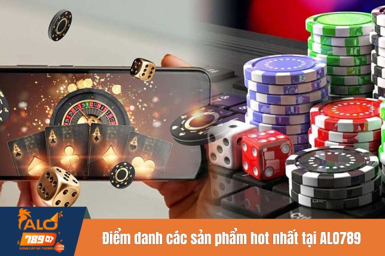 Điểm danh các sản phẩm hot nhất tại casino ALO789