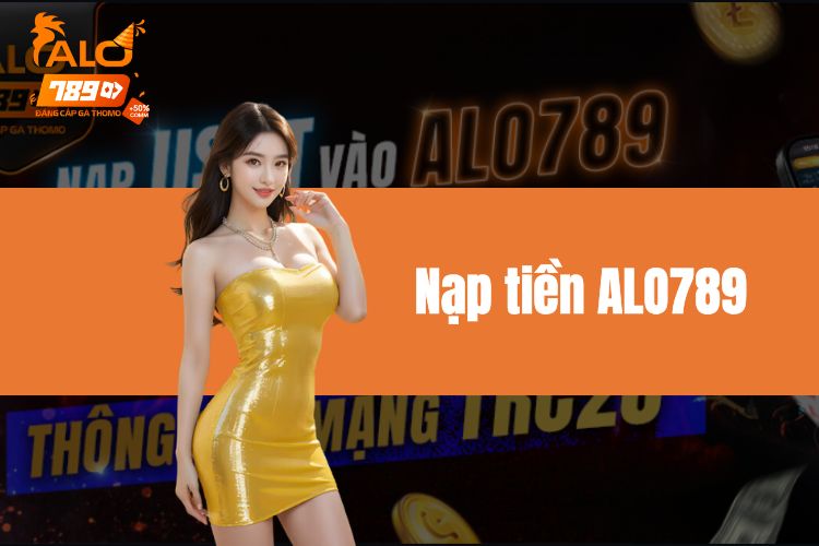 Nạp tiền ALO789 đa dạng phương thức an toàn và nhanh chóng