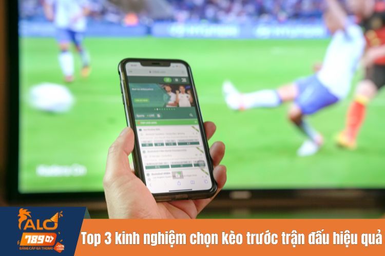 Top 3 kinh nghiệm chọn kèo trước trận đấu hiệu quả